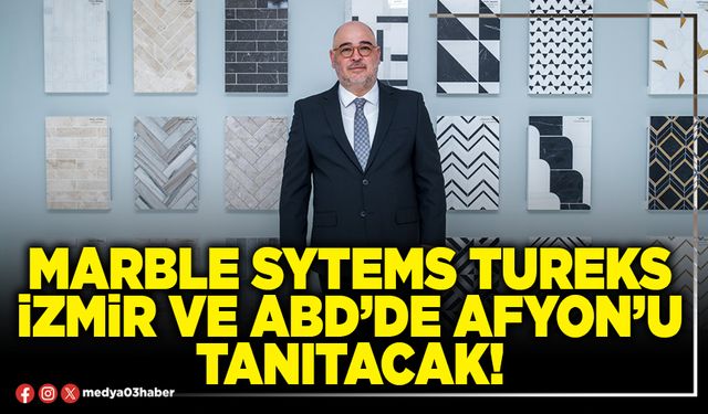 Marble Sytems Tureks İzmir ve ABD’de Afyon’u tanıtacak!