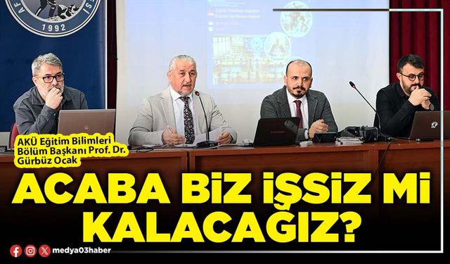 Acaba biz işsiz mi kalacağız?