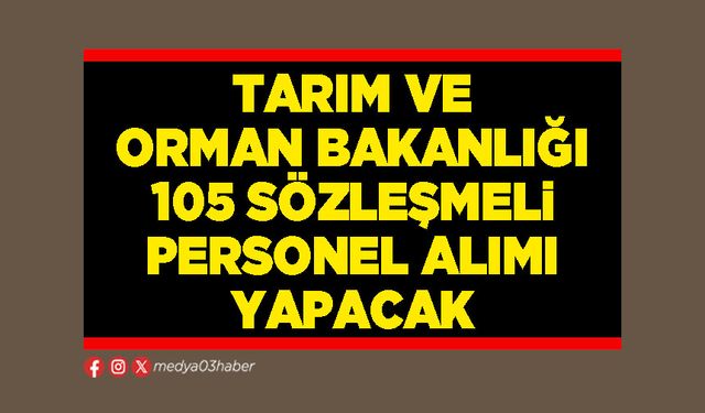 Tarım ve Orman Bakanlığı 105 sözleşmeli personel alımı yapacak