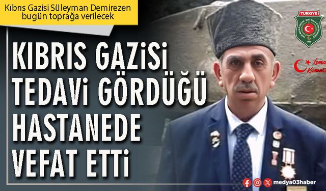 Kıbrıs Gazisi tedavi gördüğü hastanede vefat etti