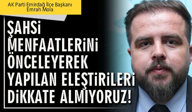 Şahsi menfaatlerini önceleyerek yapılan eleştirileri dikkate almıyoruz!