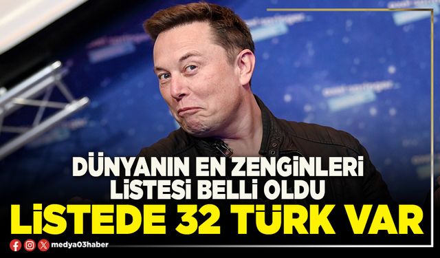 Dünyanın en zenginleri belli oldu: listede 32 Türk var