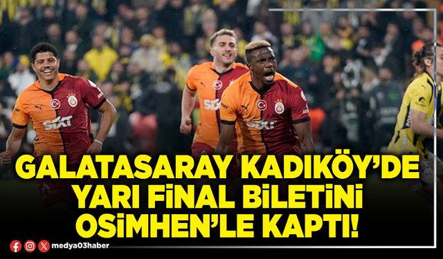 Galatasaray Kadıköy’de yarı final biletini Osimhen’le kaptı!