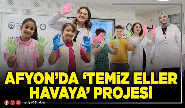 Afyon’da ‘Temiz Eller Havaya’ projesi