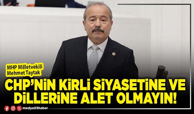 CHP’nin kirli siyasetine ve dillerine alet olmayın!