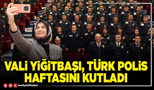 Vali Yiğitbaşı, Türk Polis haftasını kutladı
