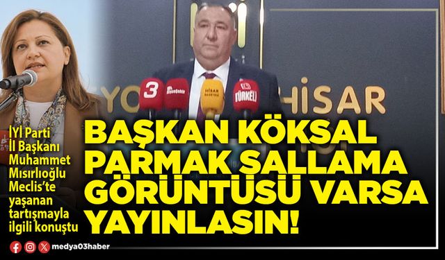 Başkan Köksal parmak sallama görüntüsü varsa yayınlasın!