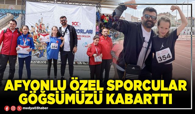 Afyonlu özel sporcular göğsümüzü kabarttı