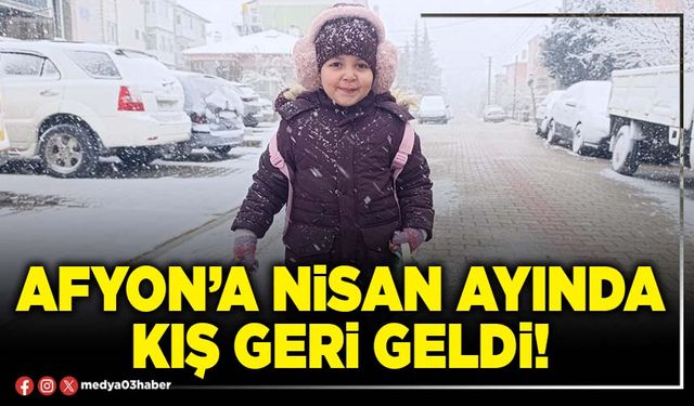 Afyon’a Nisan ayında kış geri geldi!