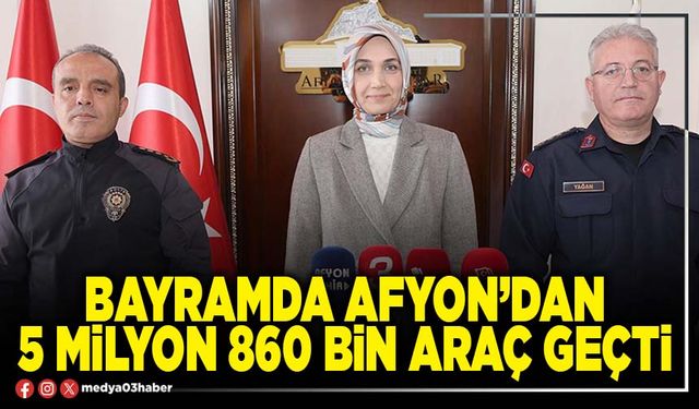 Bayramda Afyon’dan 5 Milyon 860 Bin araç geçti