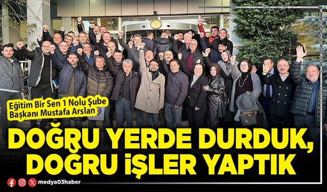 Doğru yerde durduk, doğru işler yaptık