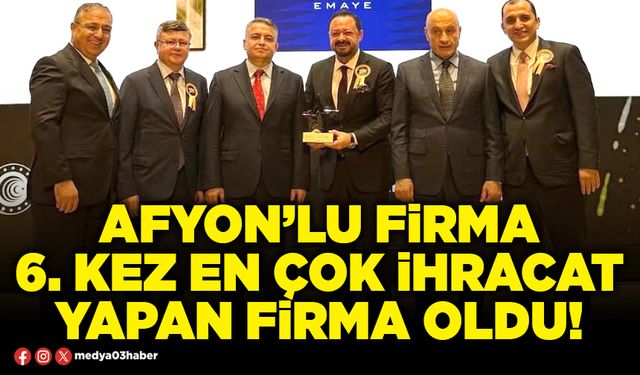 Afyon’lu firma 6. kez en çok ihracat yapan firma oldu!
