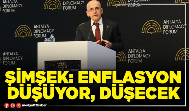 Şimşek: Enflasyon düşüyor, düşecek