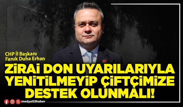 Zirai don uyarılarıyla yenitilmeyip çiftçimize destek olunmalı!