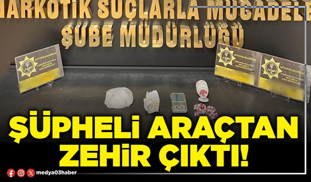 Şüpheli araçtan zehir çıktı!