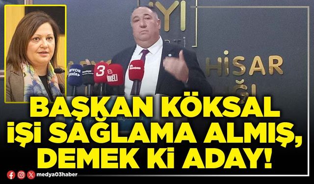 Başkan Köksal işi sağlama almış, demek ki aday!