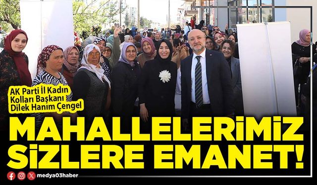 Mahallelerimiz sizlere emanet!