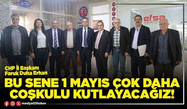 Bu sene 1 Mayıs çok daha coşkulu kutlayacağız!