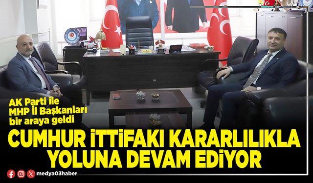 Cumhur ittifakı kararlılıkla yoluna devam ediyor