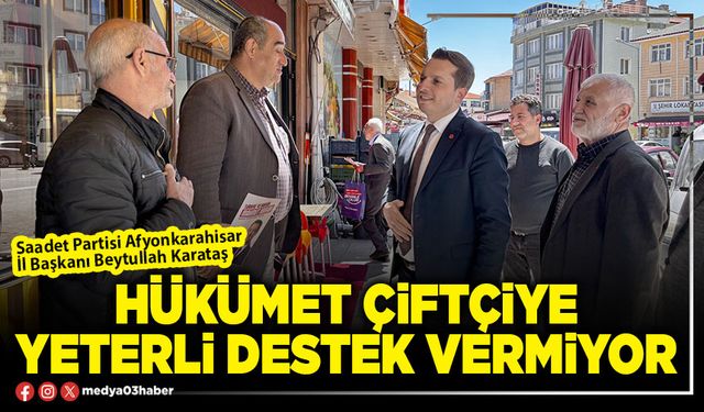Hükümet çiftçiye yeterli destek vermiyor