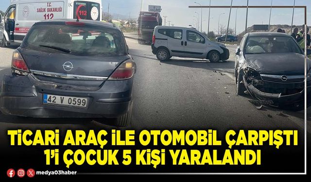 Ticari araç ile otomobil çarpıştı 1’i çocuk 5 kişi yaralandı