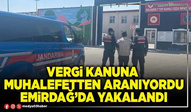 Vergi Kanuna Muhalefetten aranıyordu Emirdağ’da yakalandı