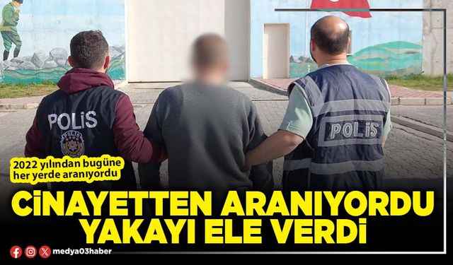 Cinayetten aranıyordu yakayı ele verdi