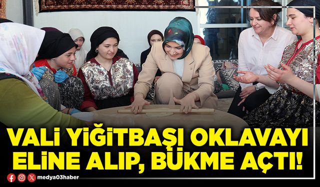 Vali Yiğitbaşı oklavayı eline alıp, bükme açtı!
