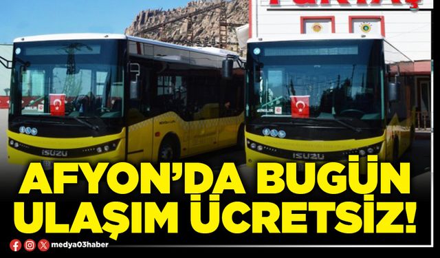 Afyon’da bugün ulaşım ücretsiz!