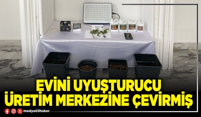 Evini uyuşturucu üretim merkezine çevirmiş