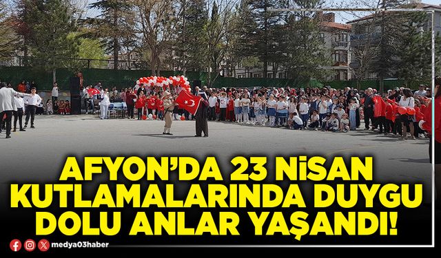 Afyon’da 23 Nisan kutlamalarında duygu dolu anlar yaşandı!