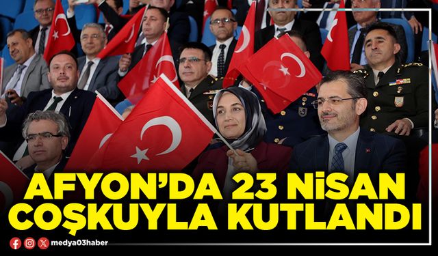 Afyon’da 23 Nisan coşkuyla kutlandı
