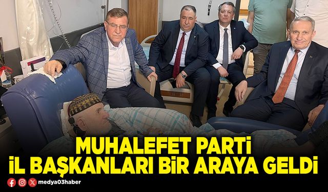 Muhalefet Parti İl Başkanları bir araya geldi