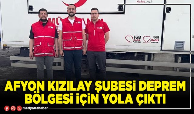 Afyon Kızılay Şubesi deprem bölgesi için yola çıktı