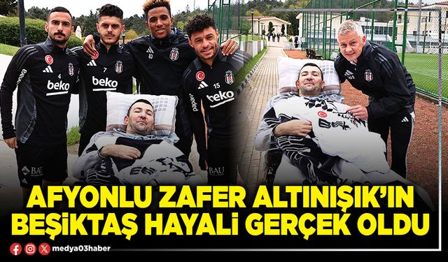 Afyonlu Zafer Altınışık’ın Beşiktaş hayali gerçek oldu