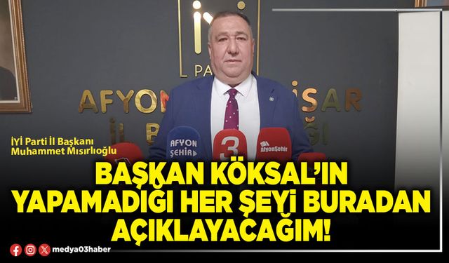 Başkan Köksal’ın yapamadığı her şeyi buradan açıklayacağım!