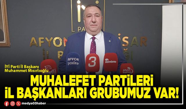 Muhalefet Partileri İl Başkanları grubumuz var!