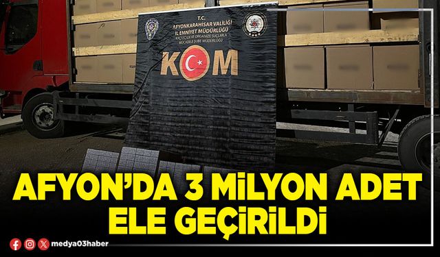 Afyon’da 3 Milyon adet ele geçirildi