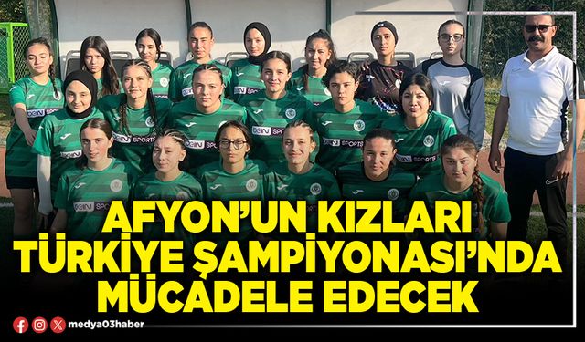 Afyon’un Kızları Türkiye Şampiyonası’nda mücadele edecek