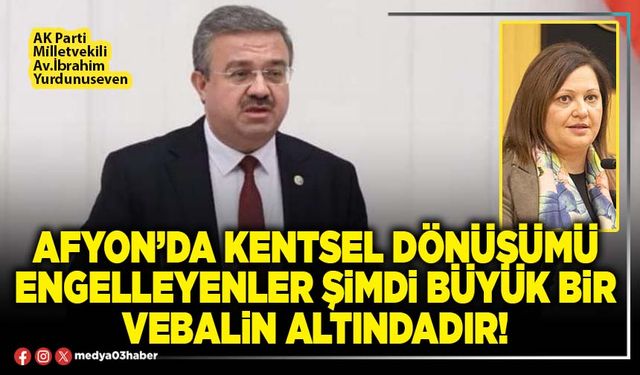 Afyon’da kentsel dönüşümü engelleyenler şimdi büyük bir vebalin altındadır!