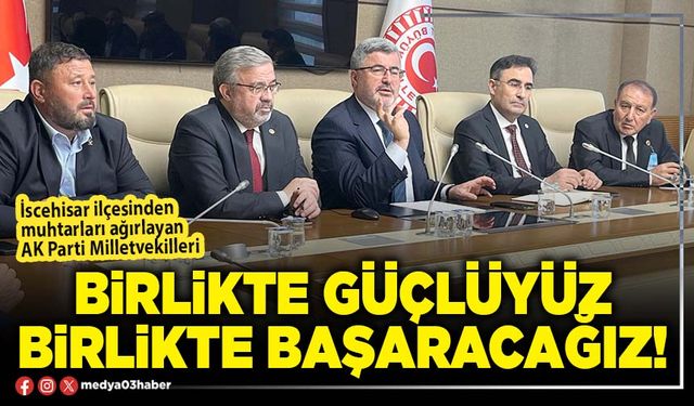 Birlikte güçlüyüz, birlikte başaracağız!