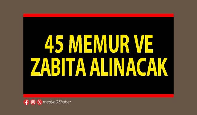 45 Memur ve Zabıta alınacak