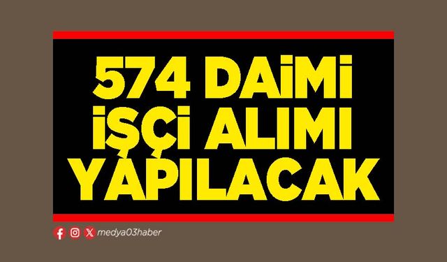574 daimi işçi alımı yapılacak