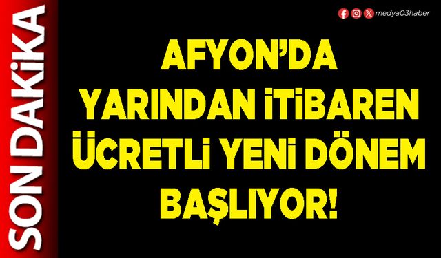 Afyon’da yarından itibaren ücretli yeni dönem başlıyor