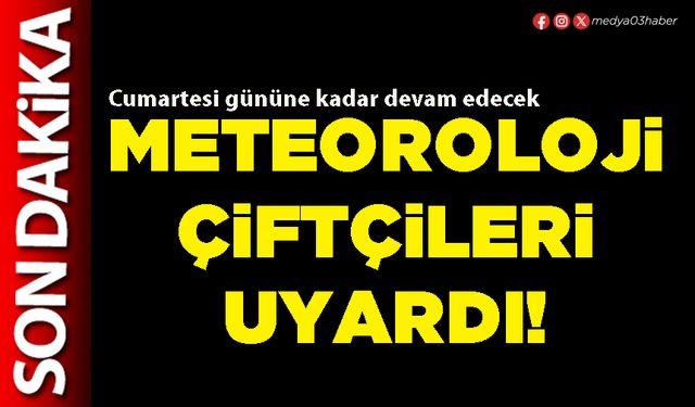 Meteoroloji çiftçileri uyardı!