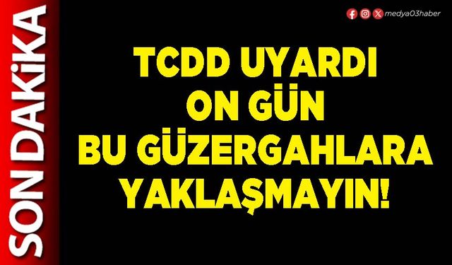 TCDD uyardı on gün bu güzergahlara yaklaşmayın!