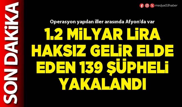 1.2 Milyar lira haksız gelir elde eden 139 şüpheli yakalandı