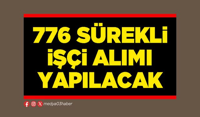 776 sürekli işçi alımı yapılacak