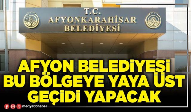 Afyon Belediyesi bu bölgeye yaya üst geçidi yapacak