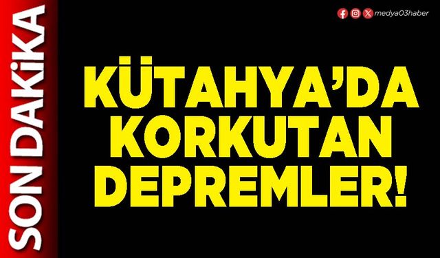 Kütahya’da korkutan depremler!